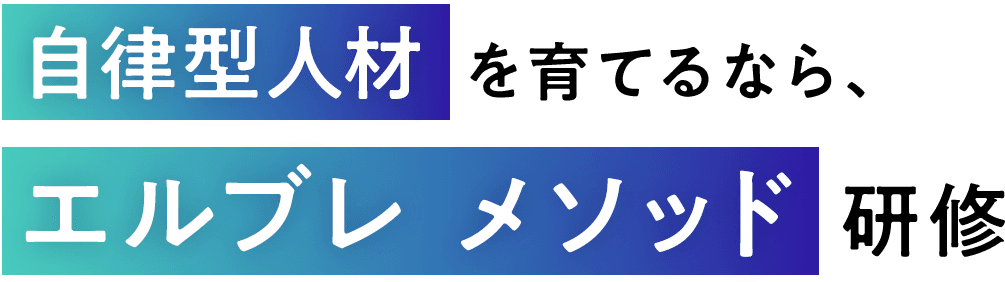 自律型人材を育てるなら、エルブレ メソッド研修